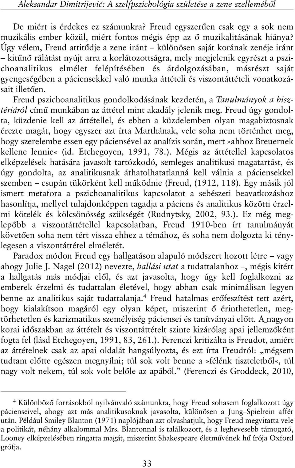 Úgy vélem, Freud attitûdje a zene iránt különösen saját korának zenéje iránt kitûnõ rálátást nyújt arra a korlátozottságra, mely megjelenik egyrészt a pszichoanalitikus elmélet felépítésében és