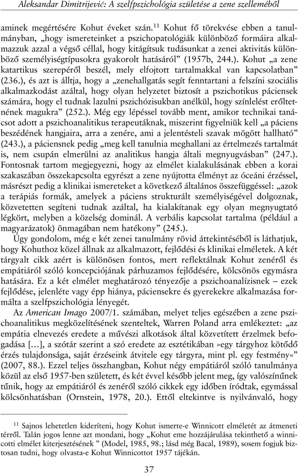 személyiségtípusokra gyakorolt hatásáról (1957b, 244.). Kohut a zene katartikus szerepérõl beszél, mely elfojtott tartalmakkal van kapcsolatban (236.