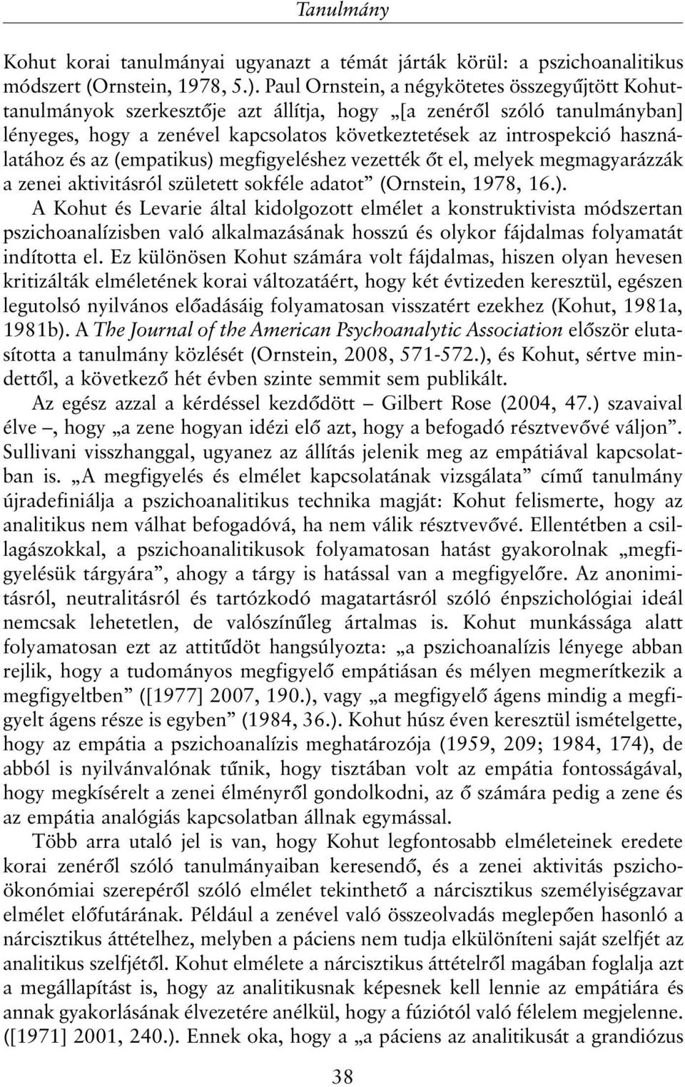 használatához és az (empatikus) megfigyeléshez vezették õt el, melyek megmagyarázzák a zenei aktivitásról született sokféle adatot (Ornstein, 1978, 16.). A Kohut és Levarie által kidolgozott elmélet a konstruktivista módszertan pszichoanalízisben való alkalmazásának hosszú és olykor fájdalmas folyamatát indította el.