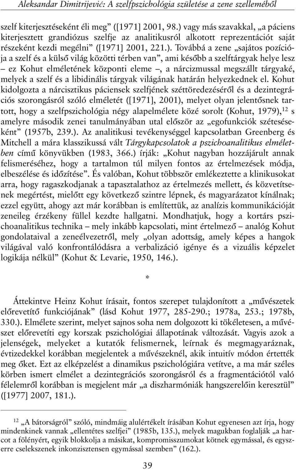 és a külsõ világ közötti térben van, ami késõbb a szelftárgyak helye lesz ez Kohut elméletének központi eleme, a nárcizmussal megszállt tárgyaké, melyek a szelf és a libidinális tárgyak világának