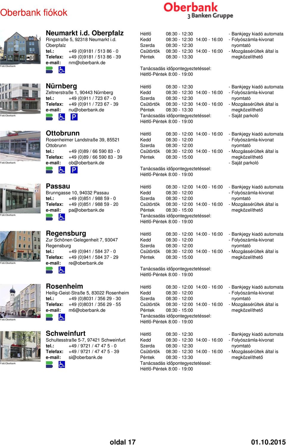 de - 8:00-19:00 Ottobrunn Rosenheimer Landstraße 39, 85521 Ottobrunn tel.: +49 (0)89 / 66 590 83-0 +49 (0)89 / 66 590 83-39 e-mail: ob@oberbank.de - 8:00-19:00 Passau Brunngasse 10, 94032 Passau tel.