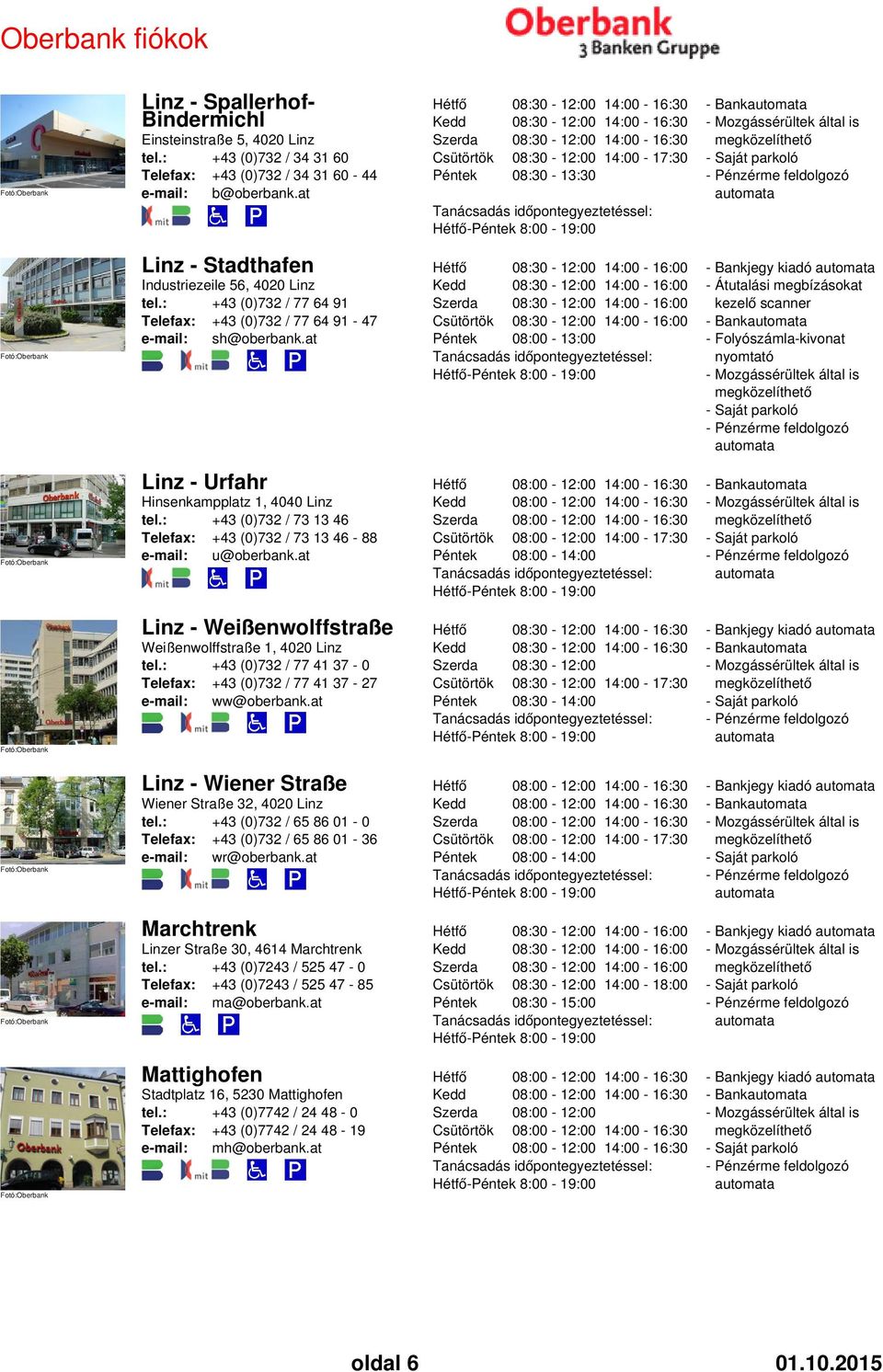 at 08:00-13:00-8:00-19:00 - Átutalási megbízásokat kezelő scanner Linz - Urfahr Hinsenkampplatz 1, 4040 Linz tel.: +43 (0)732 / 73 13 46 +43 (0)732 / 73 13 46-88 e-mail: u@oberbank.