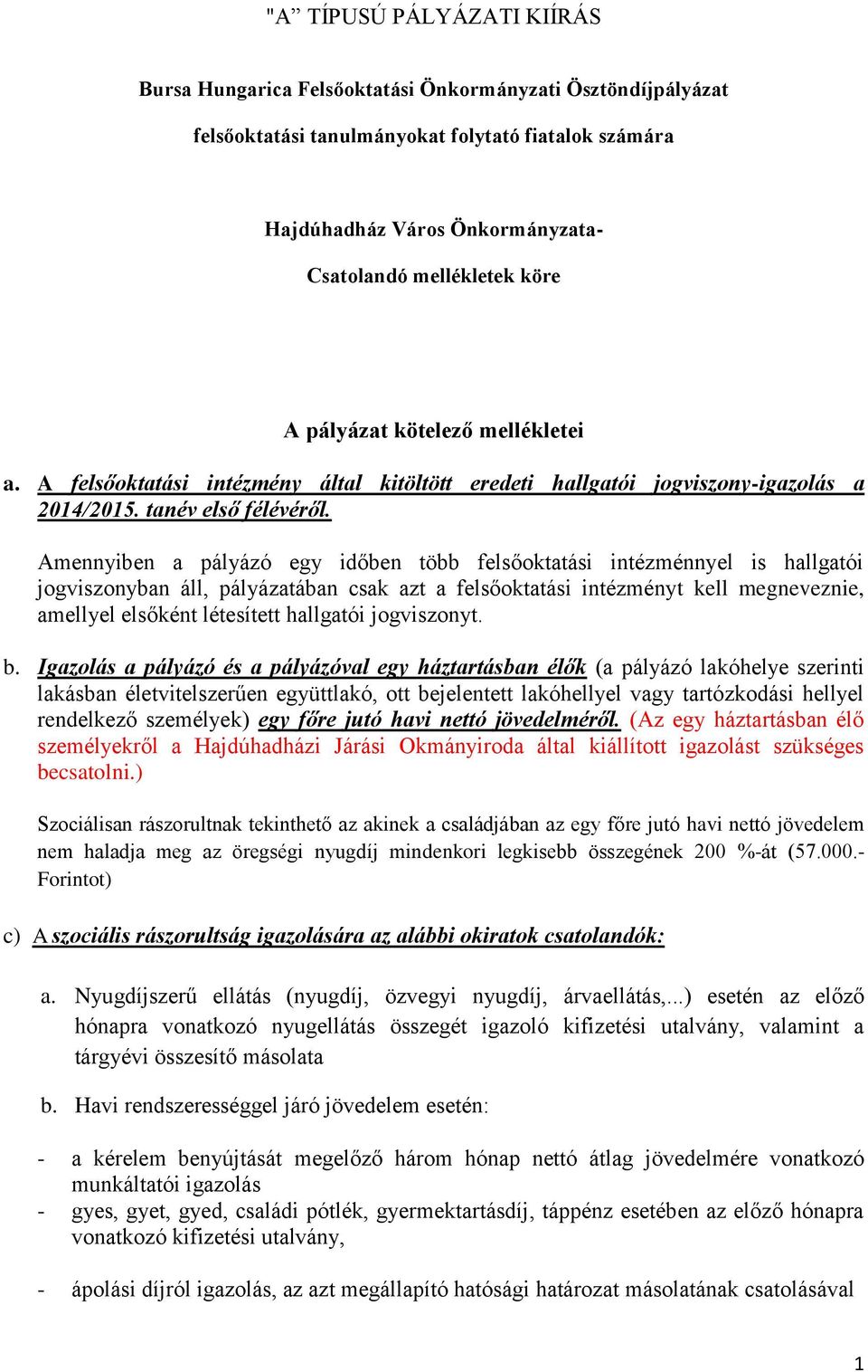 Amennyiben a pályázó egy időben több felsőoktatási intézménnyel is hallgatói jogviszonyban áll, pályázatában csak azt a felsőoktatási intézményt kell megneveznie, amellyel elsőként létesített