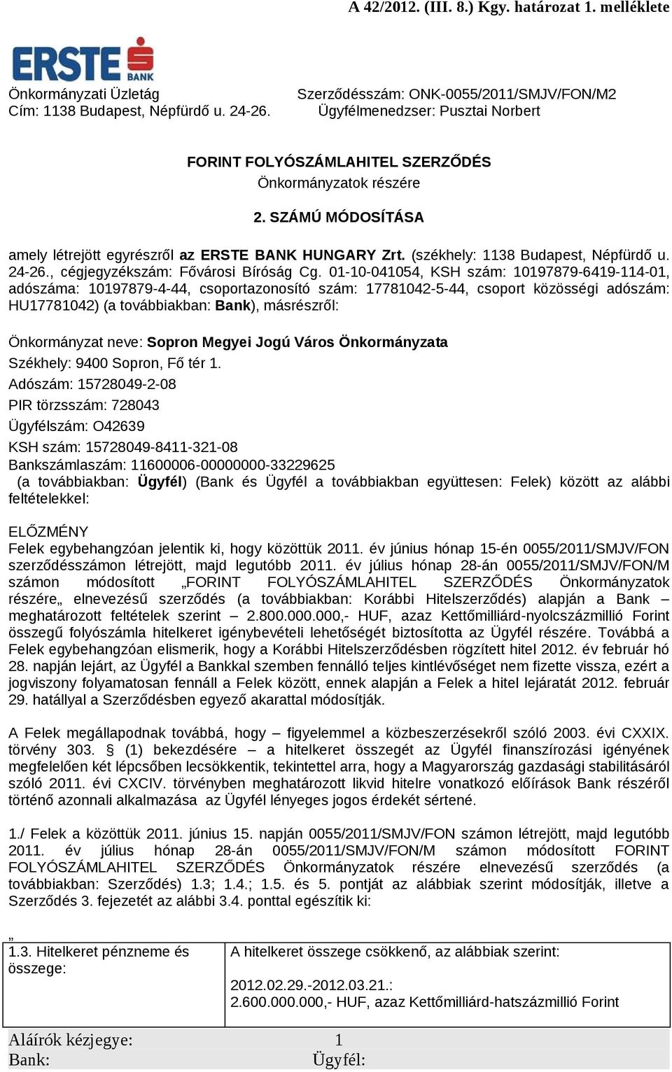 SZÁMÚ MÓDOSÍTÁSA amely létrejött egyrészről az ERSTE BANK HUNGARY Zrt. (székhely: 1138 Budapest, Népfürdő u. 24-26., cégjegyzékszám: Fővárosi Bíróság Cg.