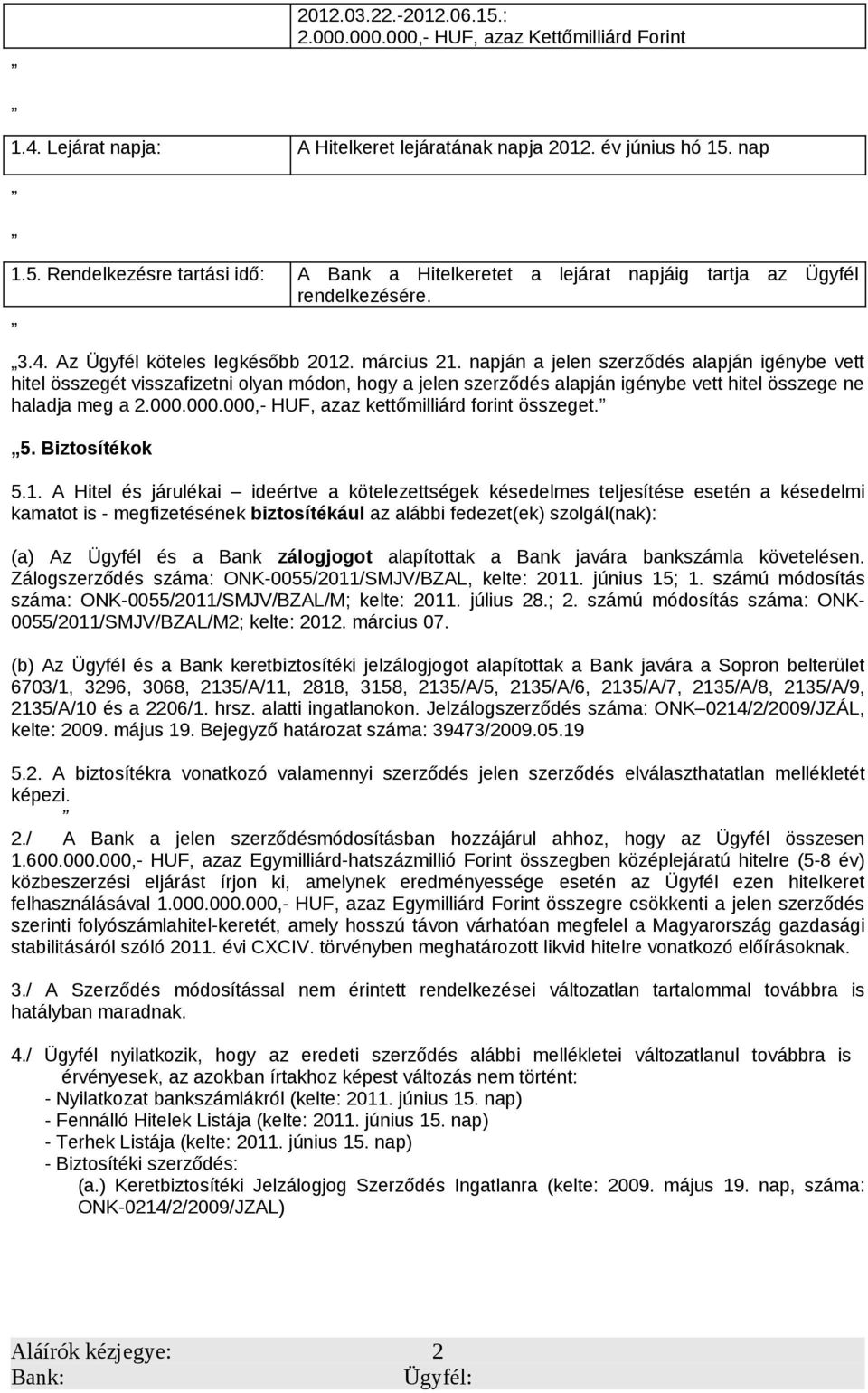 napján a jelen szerződés alapján igénybe vett hitel összegét visszafizetni olyan módon, hogy a jelen szerződés alapján igénybe vett hitel összege ne haladja meg a 2.000.