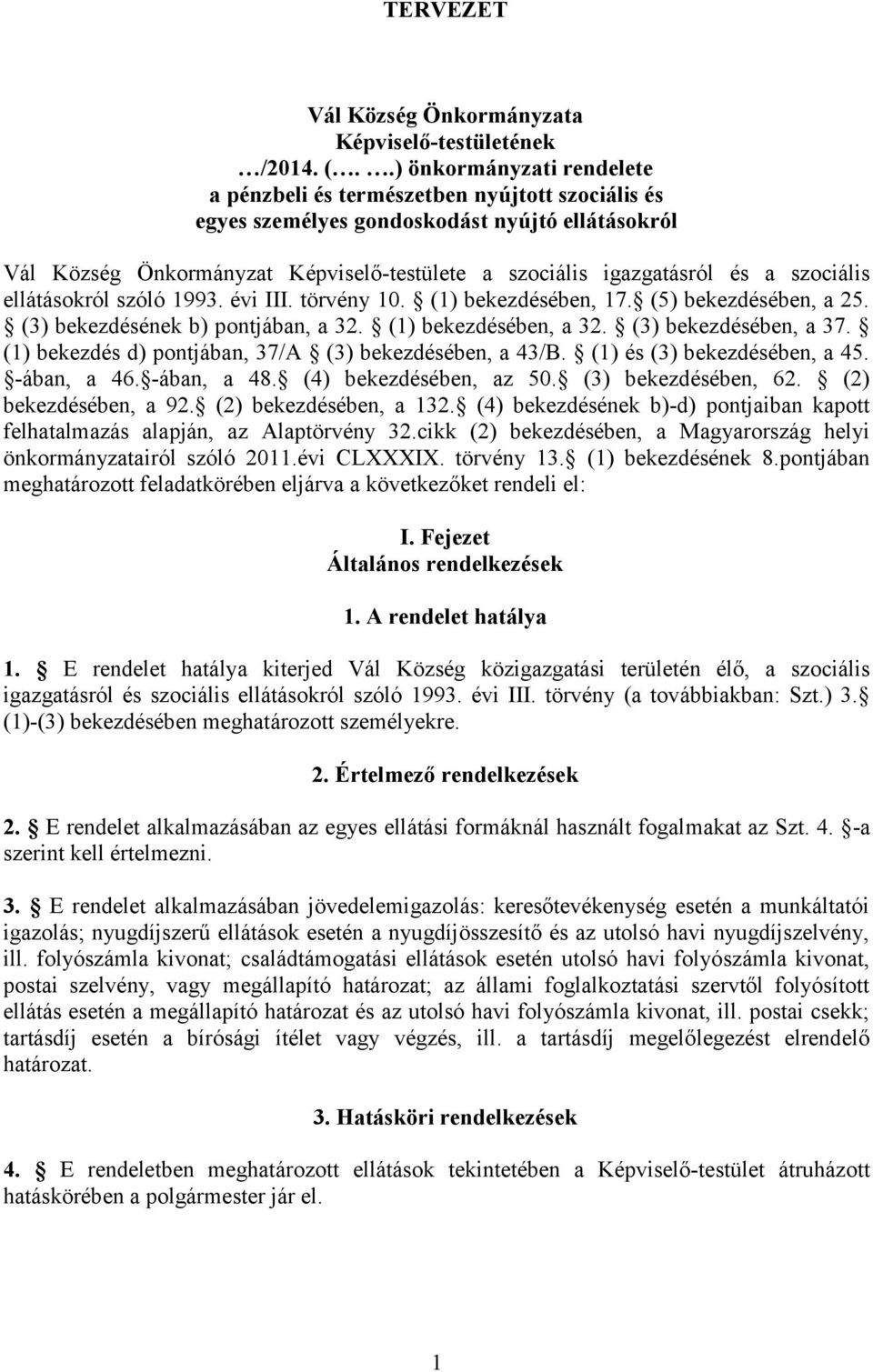 szociális ellátásokról szóló 1993. évi III. törvény 10. (1) bekezdésében, 17. (5) bekezdésében, a 25. (3) bekezdésének b) pontjában, a 32. (1) bekezdésében, a 32. (3) bekezdésében, a 37.