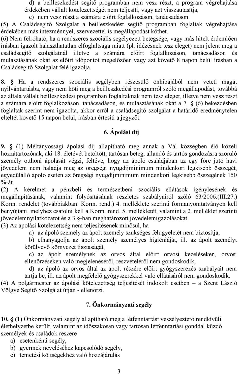 (6) Nem felróható, ha a rendszeres szociális segélyezett betegsége, vagy más hitelt érdemlően írásban igazolt halaszthatatlan elfoglaltsága miatt (pl.