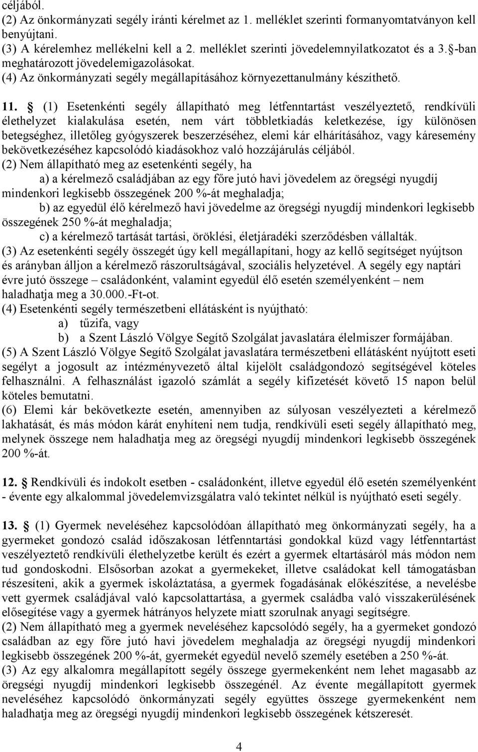 (1) Esetenkénti segély állapítható meg létfenntartást veszélyeztető, rendkívüli élethelyzet kialakulása esetén, nem várt többletkiadás keletkezése, így különösen betegséghez, illetőleg gyógyszerek