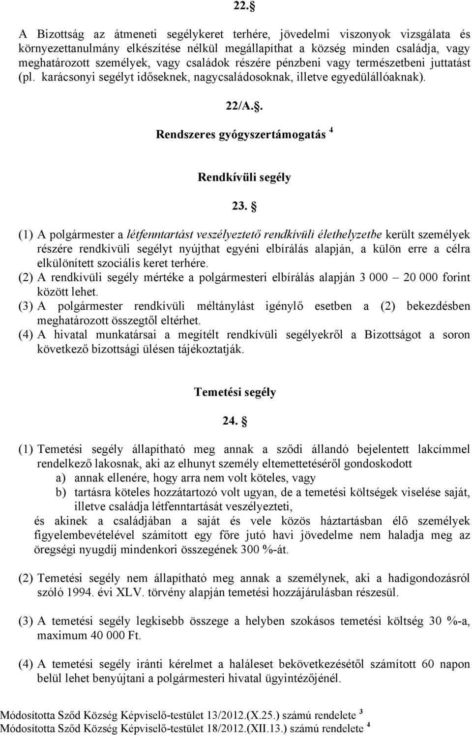 (1) A polgármester a létfenntartást veszélyeztető rendkívüli élethelyzetbe került személyek részére rendkívüli segélyt nyújthat egyéni elbírálás alapján, a külön erre a célra elkülönített szociális