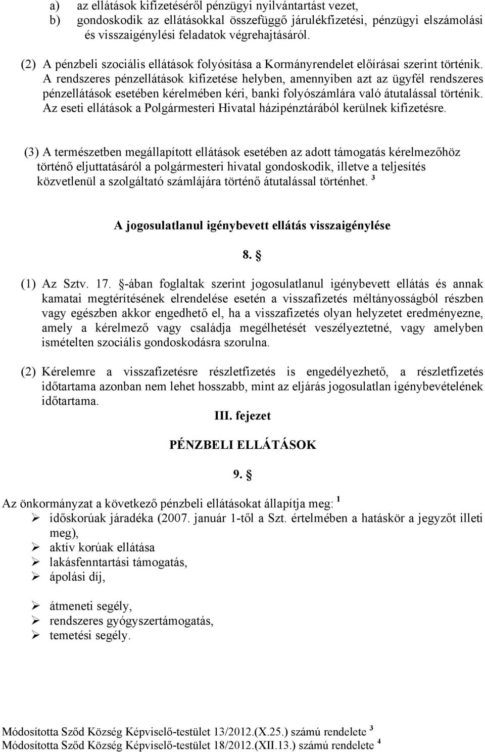 A rendszeres pénzellátások kifizetése helyben, amennyiben azt az ügyfél rendszeres pénzellátások esetében kérelmében kéri, banki folyószámlára való átutalással történik.