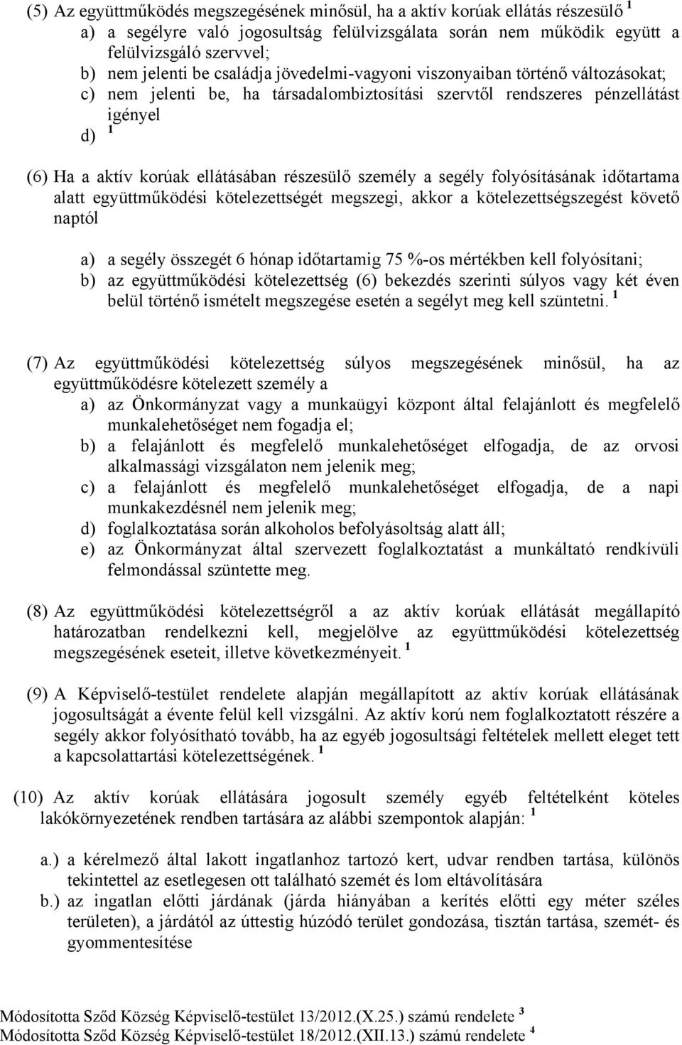 személy a segély folyósításának időtartama alatt együttműködési kötelezettségét megszegi, akkor a kötelezettségszegést követő naptól a) a segély összegét 6 hónap időtartamig 75 %-os mértékben kell