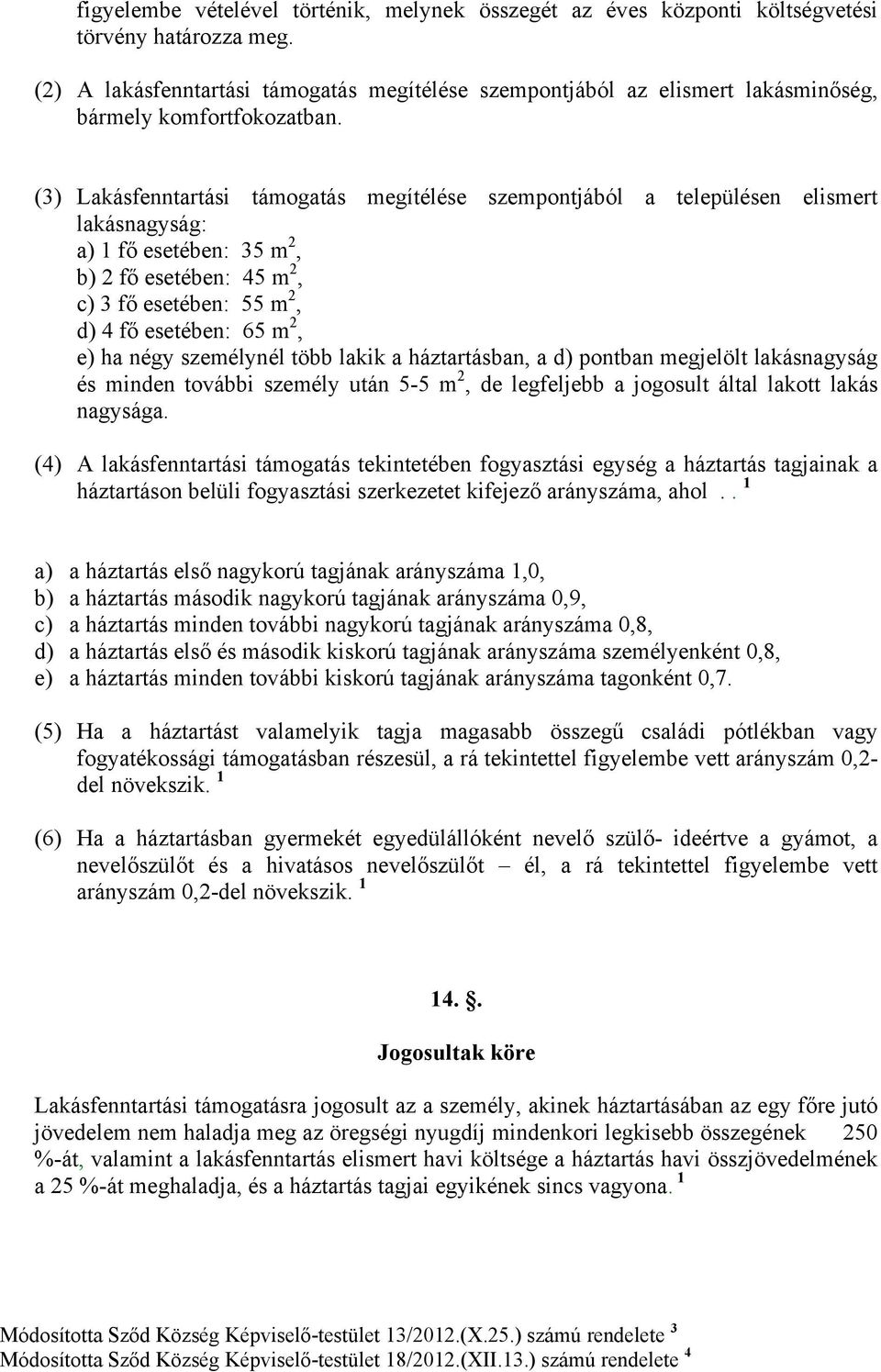 (3) Lakásfenntartási támogatás megítélése szempontjából a településen elismert lakásnagyság: a) 1 fő esetében: 35 m 2, b) 2 fő esetében: 45 m 2, c) 3 fő esetében: 55 m 2, d) 4 fő esetében: 65 m 2, e)