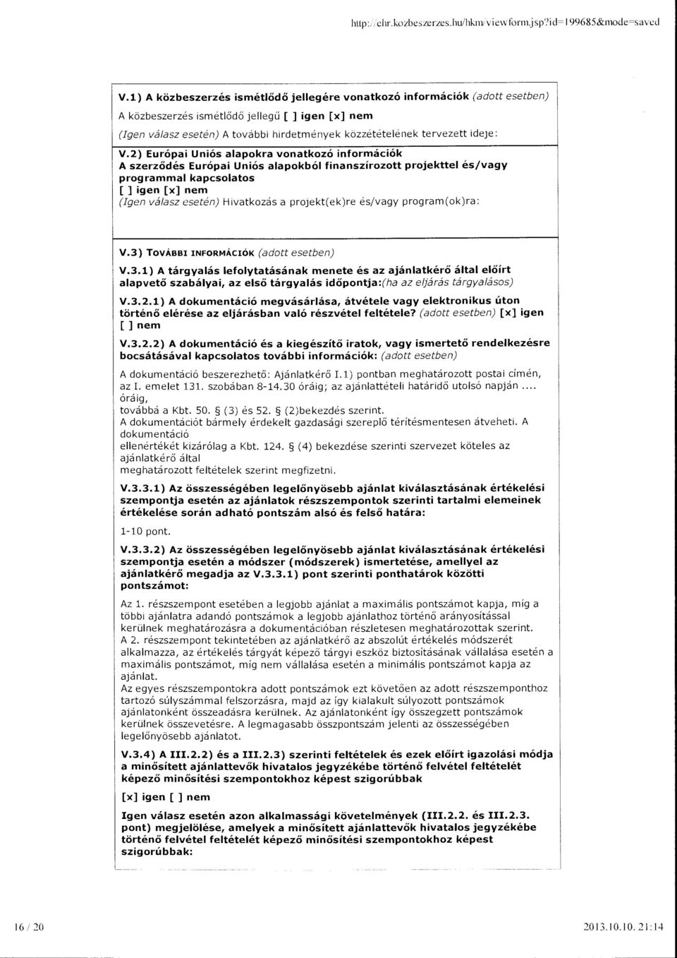 2) Európai Uniós aapokra vonatkozó információk A szerződés Európai Uniós aapokbó finanszírozott projektte és/vagy programma kapcsoatos [ ] igen [] nem (Igen váasz esetén) Hivatkozás a projekt(ek)re