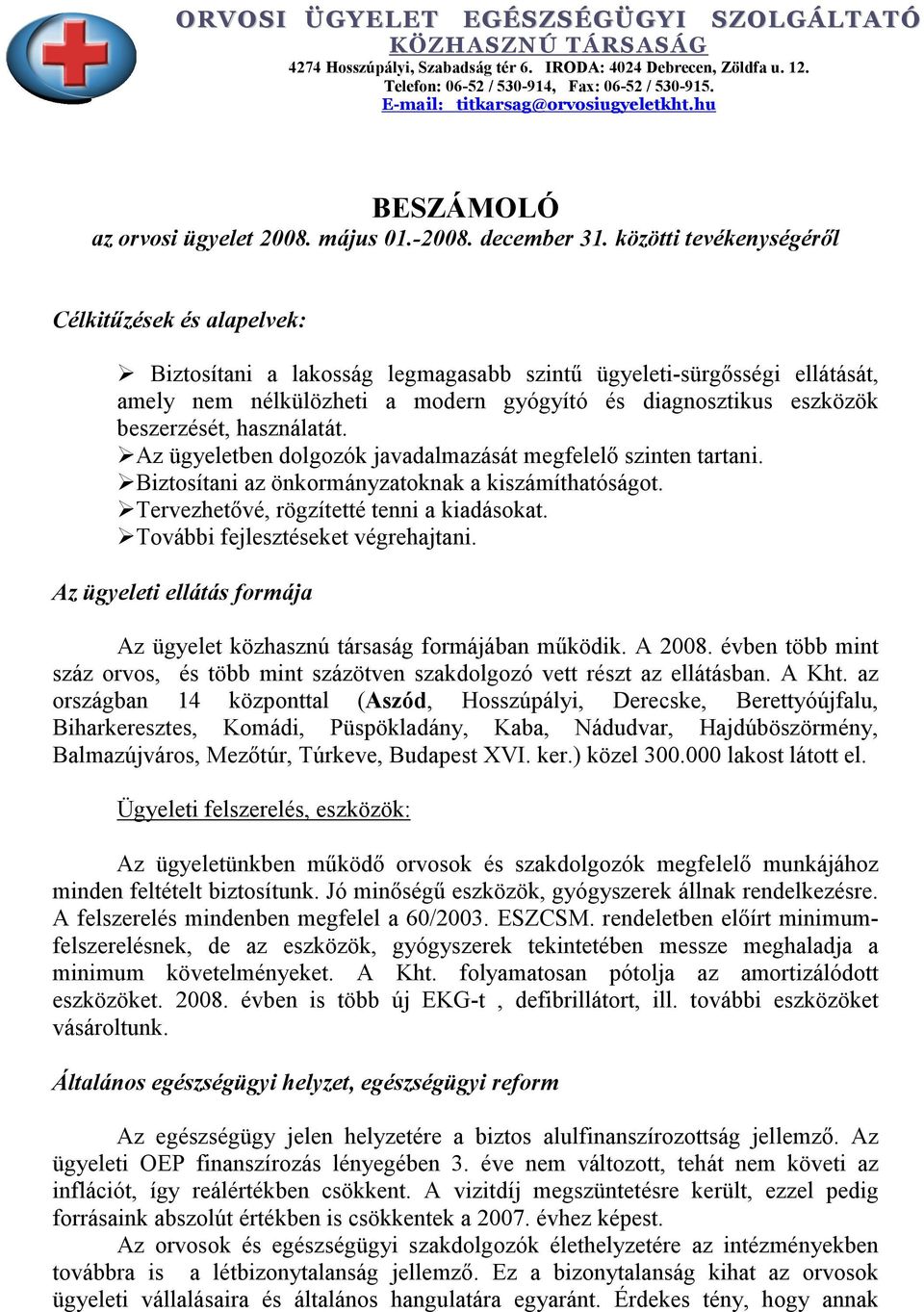 beszerzését, használatát. Az ügyeletben dolgozók javadalmazását megfelelı szinten tartani. Biztosítani az önkormányzatoknak a kiszámíthatóságot. Tervezhetıvé, rögzítetté tenni a kiadásokat.