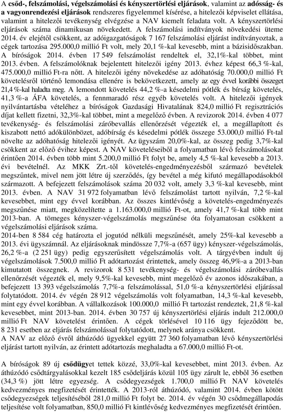 év elejétől csökkent, az adóigazgatóságok 7 167 felszámolási eljárást indítványoztak, a cégek tartozása 295.000,0 millió Ft volt, mely 20,1 %-kal kevesebb, mint a bázisidőszakban. A bíróságok 2014.