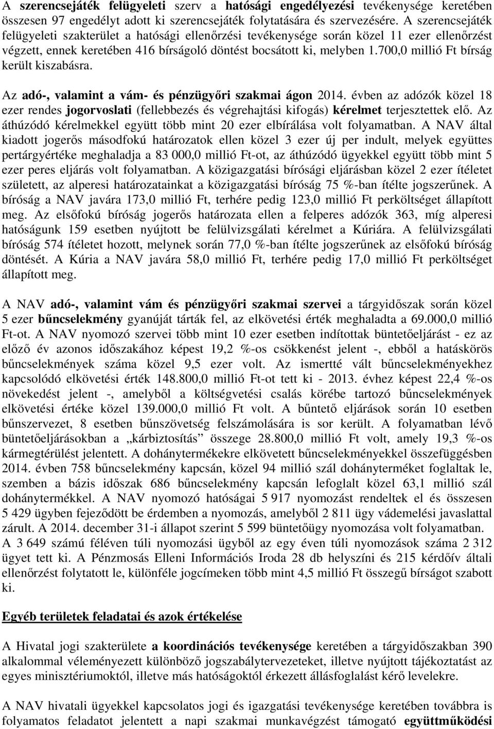 700,0 millió Ft bírság került kiszabásra. Az adó-, valamint a vám- és pénzügyőri szakmai ágon 2014.