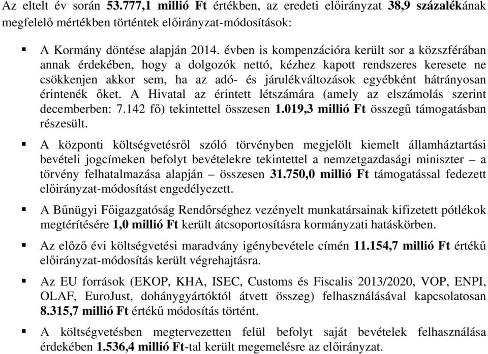 hátrányosan érintenék őket. A Hivatal az érintett létszámára (amely az elszámolás szerint decemberben: 7.142 fő) tekintettel összesen 1.019,3 millió Ft összegű támogatásban részesült.