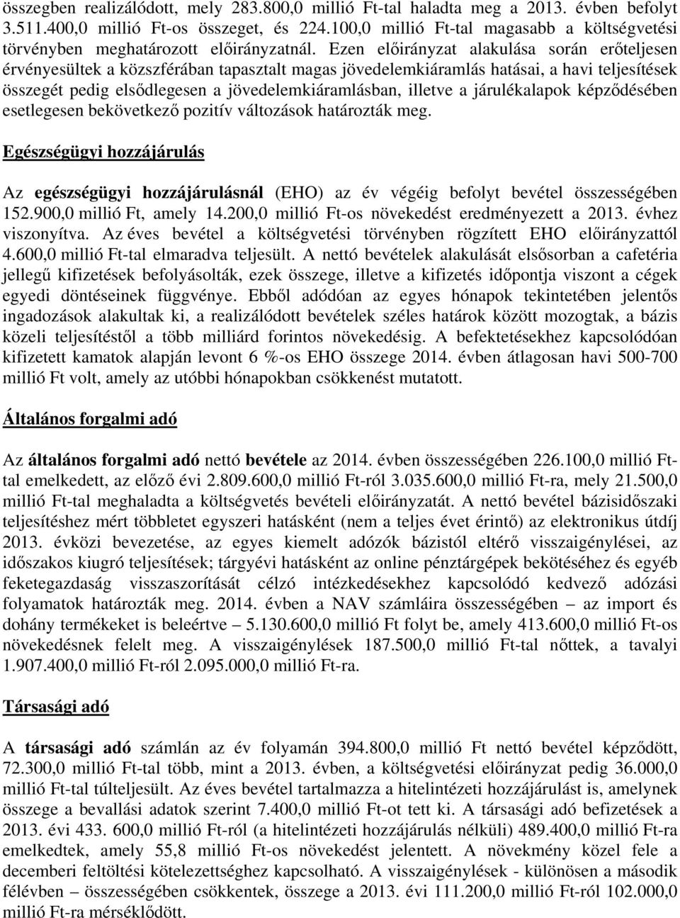 Ezen előirányzat alakulása során erőteljesen érvényesültek a közszférában tapasztalt magas jövedelemkiáramlás hatásai, a havi teljesítések összegét pedig elsődlegesen a jövedelemkiáramlásban, illetve