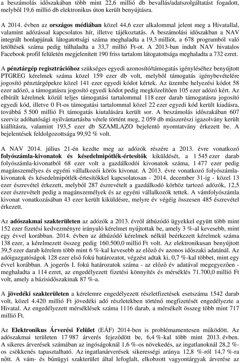 A beszámolási időszakban a NAV integrált honlapjának látogatottsági száma meghaladta a 19,3 milliót, a 678 programból való letöltések száma pedig túlhaladta a 33,7 millió Ft-ot.