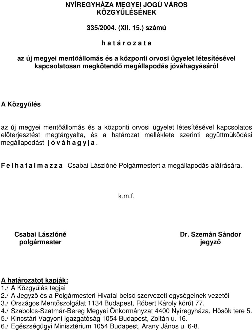 központi orvosi ügyelet létesítésével kapcsolatos előterjesztést megtárgyalta, és a határozat melléklete szerinti együttműködési megállapodást j ó v á h a g y j a.