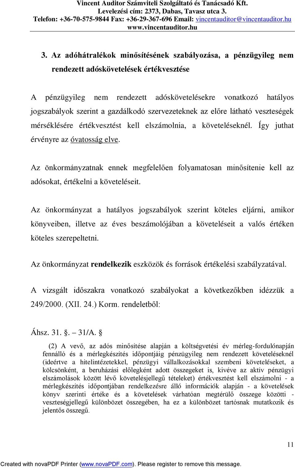 Az önkormányzatnak ennek megfelelően folyamatosan minősítenie kell az adósokat, értékelni a követeléseit.