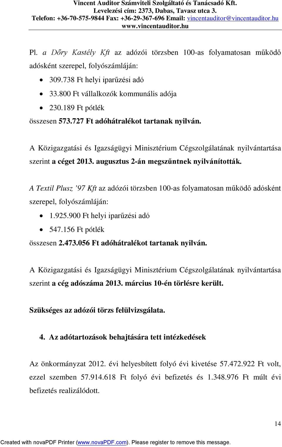 augusztus 2-án megszűntnek nyilvánították. A Textil Plusz 97 Kft az adózói törzsben 100-as folyamatosan működő adósként szerepel, folyószámláján: 1.925.900 Ft helyi iparűzési adó 547.