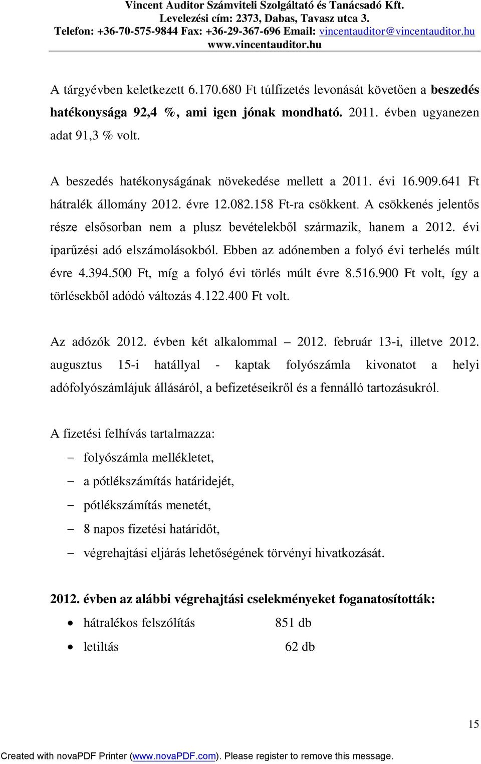 A csökkenés jelentős része elsősorban nem a plusz bevételekből származik, hanem a 2012. évi iparűzési adó elszámolásokból. Ebben az adónemben a folyó évi terhelés múlt évre 4.394.