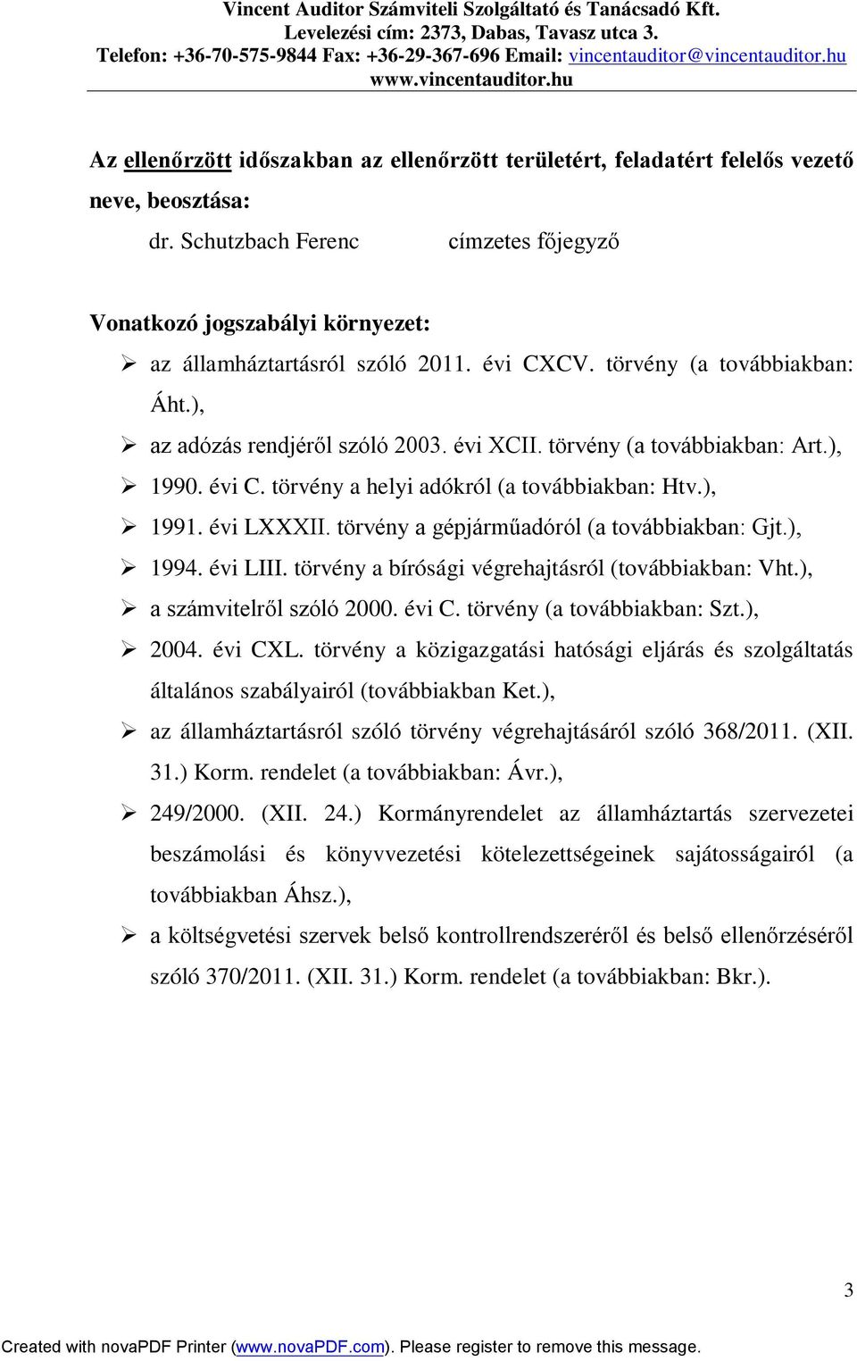 törvény (a továbbiakban: Art.), 1990. évi C. törvény a helyi adókról (a továbbiakban: Htv.), 1991. évi LXXXII. törvény a gépjárműadóról (a továbbiakban: Gjt.), 1994. évi LIII.