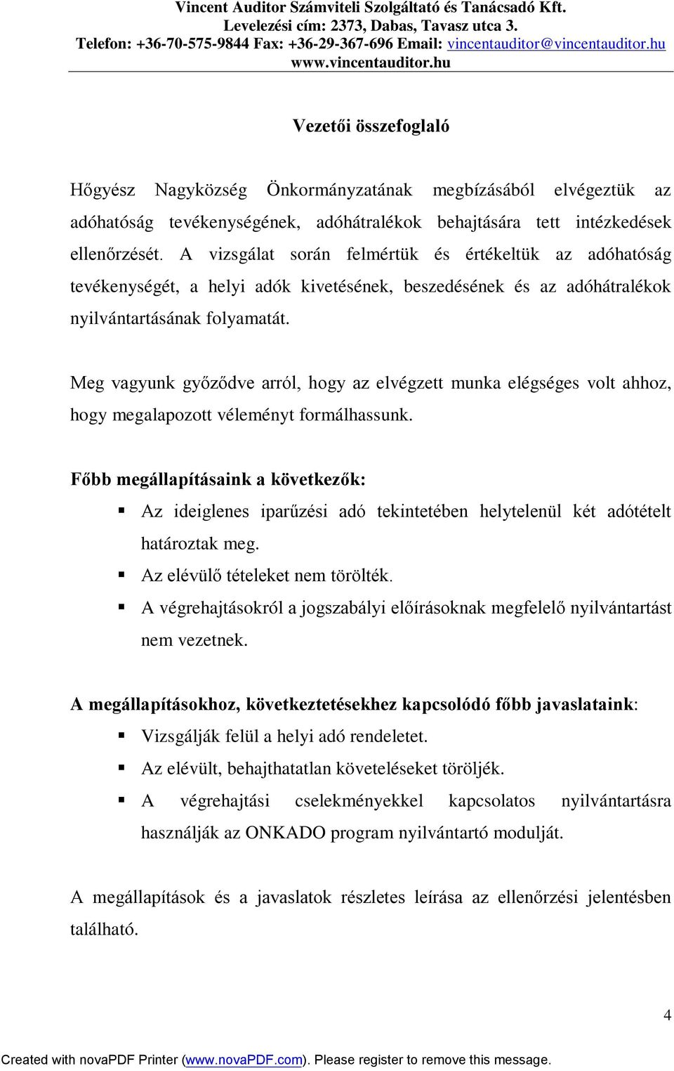 Meg vagyunk győződve arról, hogy az elvégzett munka elégséges volt ahhoz, hogy megalapozott véleményt formálhassunk.