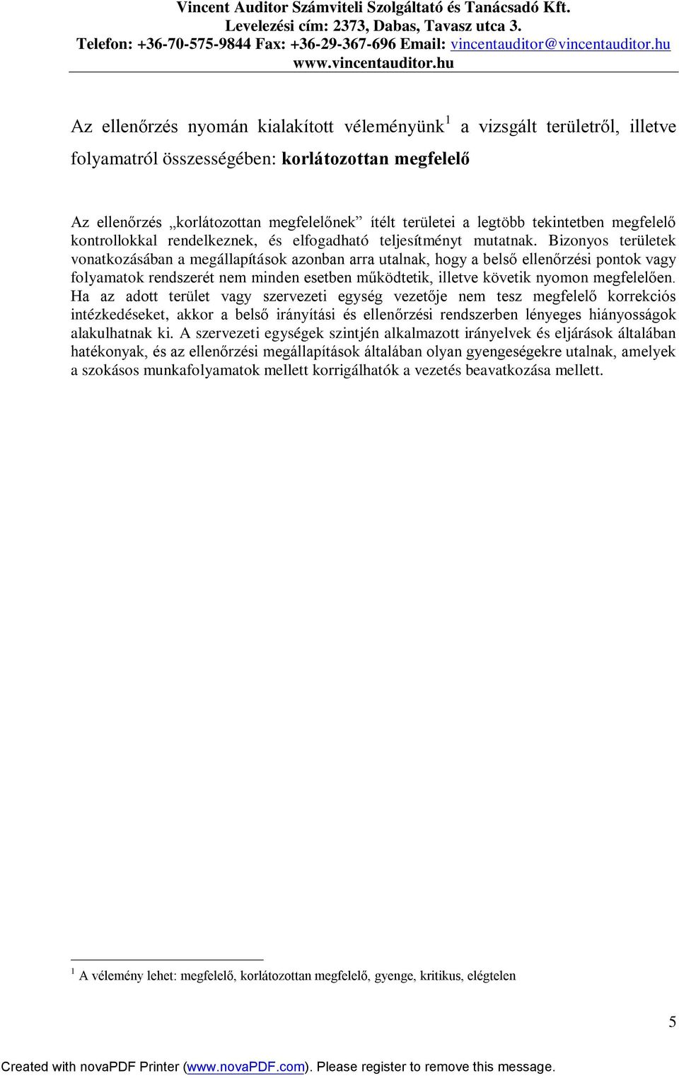 Bizonyos területek vonatkozásában a megállapítások azonban arra utalnak, hogy a belső ellenőrzési pontok vagy folyamatok rendszerét nem minden esetben működtetik, illetve követik nyomon megfelelően.