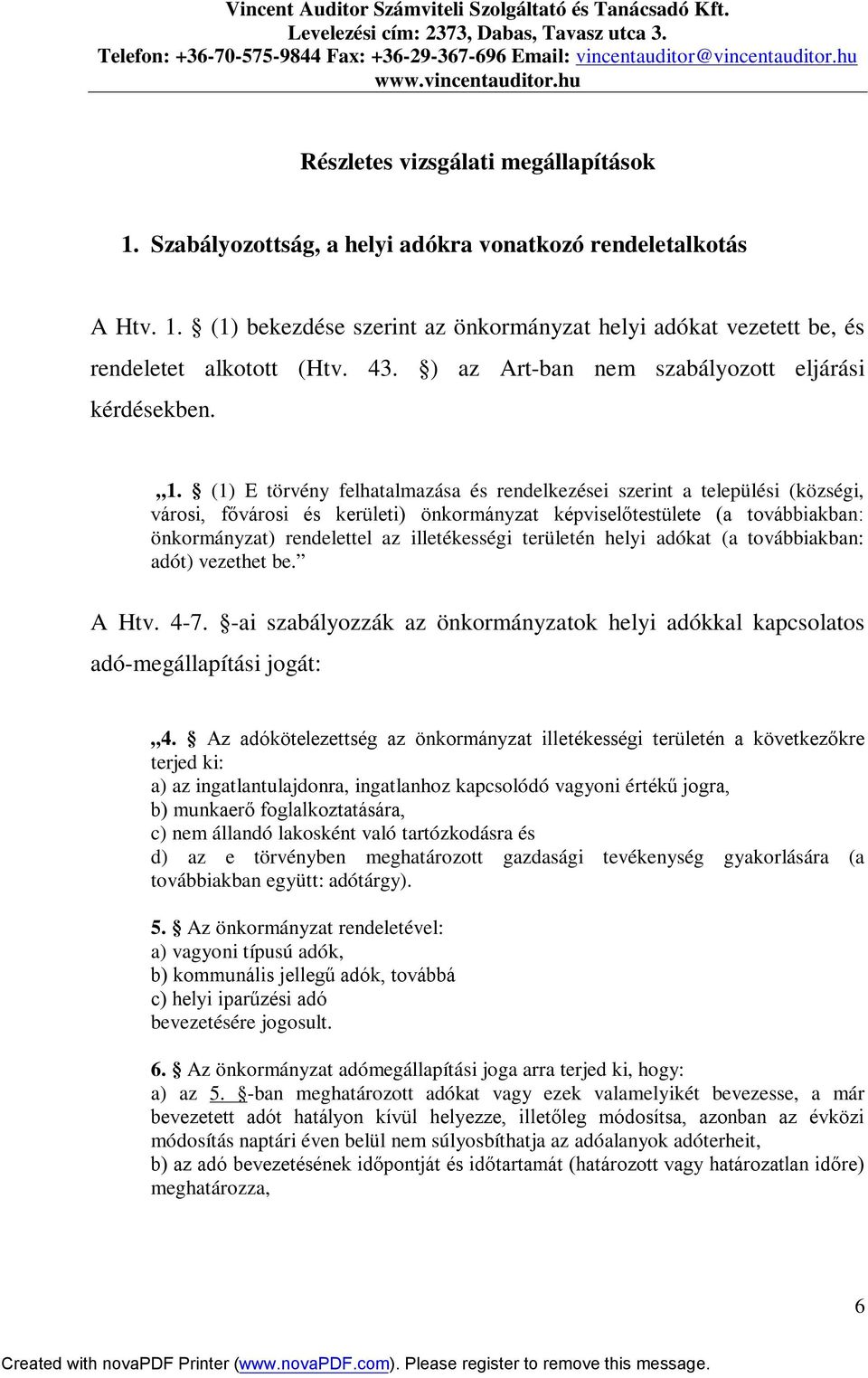 (1) E törvény felhatalmazása és rendelkezései szerint a települési (községi, városi, fővárosi és kerületi) önkormányzat képviselőtestülete (a továbbiakban: önkormányzat) rendelettel az illetékességi