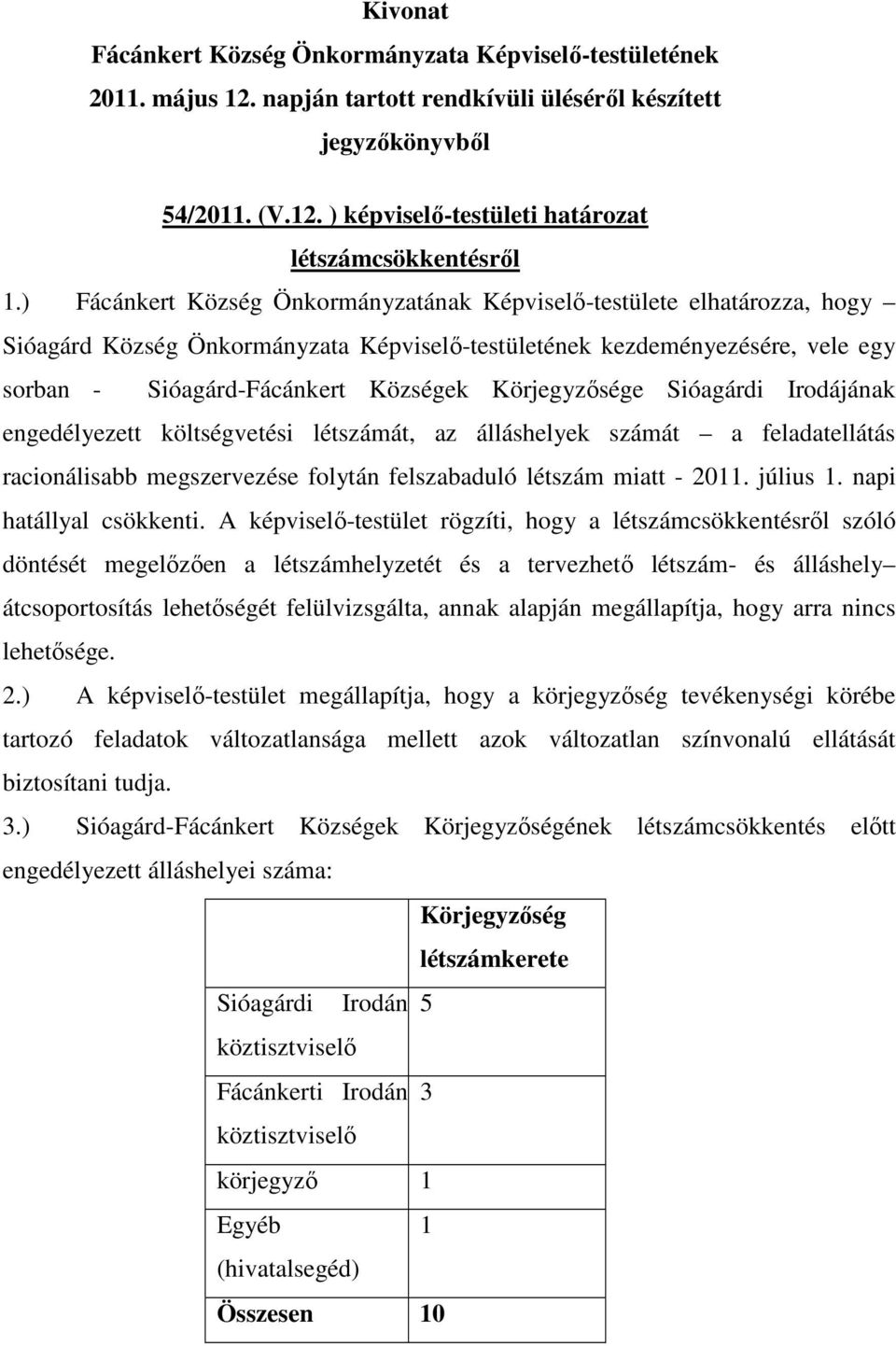 Körjegyzősége Sióagárdi Irodájának engedélyezett költségvetési létszámát, az álláshelyek számát a feladatellátás racionálisabb megszervezése folytán felszabaduló létszám miatt - 2011. július 1.