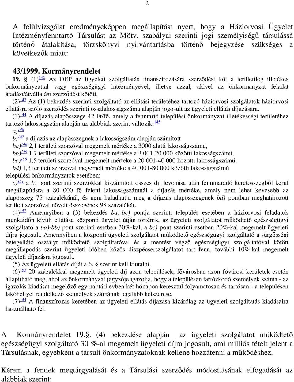 (1) 142 Az OEP az ügyeleti szolgáltatás finanszírozására szerződést köt a területileg illetékes önkormányzattal vagy egészségügyi intézményével, illetve azzal, akivel az önkormányzat feladat