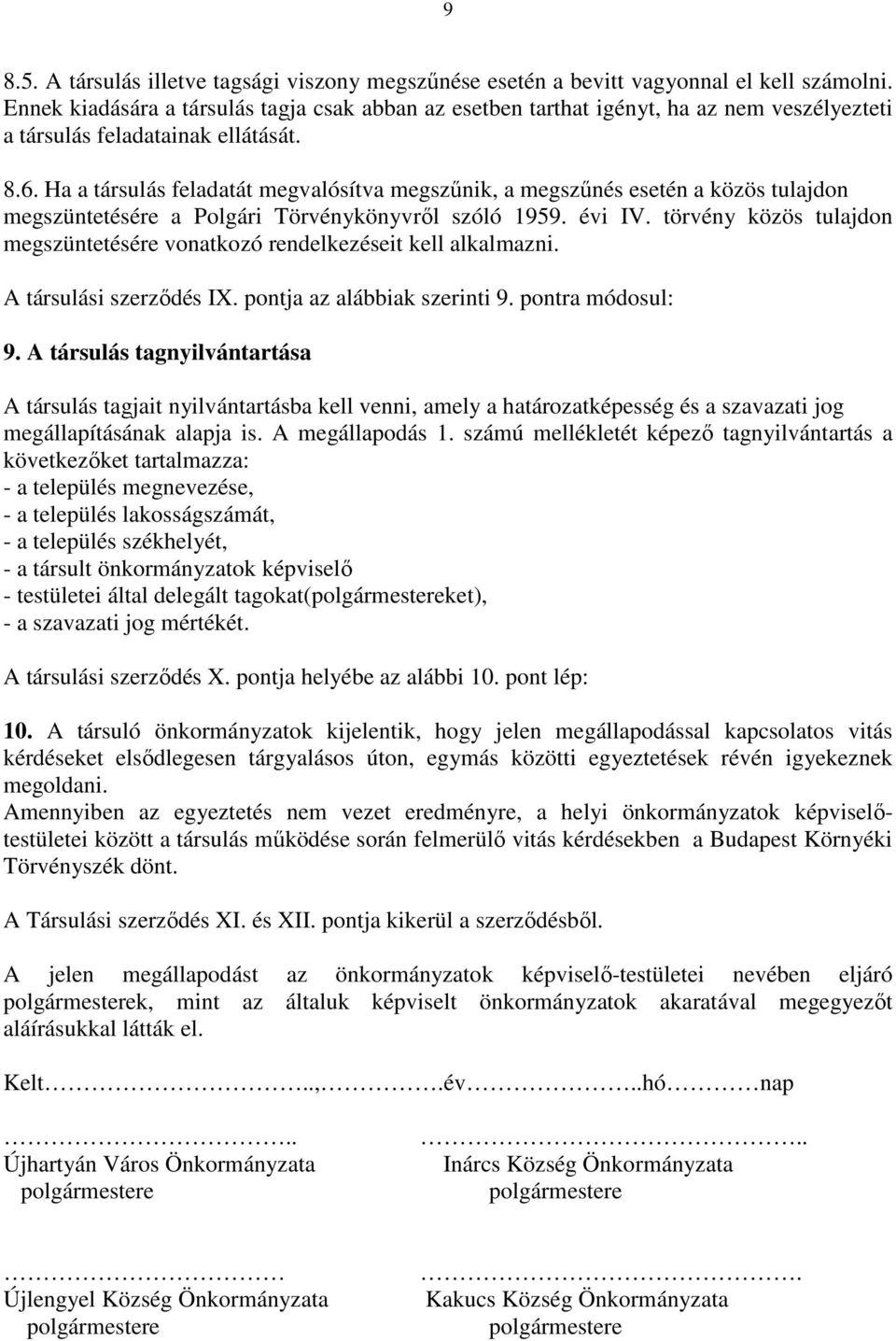 Ha a társulás feladatát megvalósítva megszűnik, a megszűnés esetén a közös tulajdon megszüntetésére a Polgári Törvénykönyvről szóló 1959. évi IV.