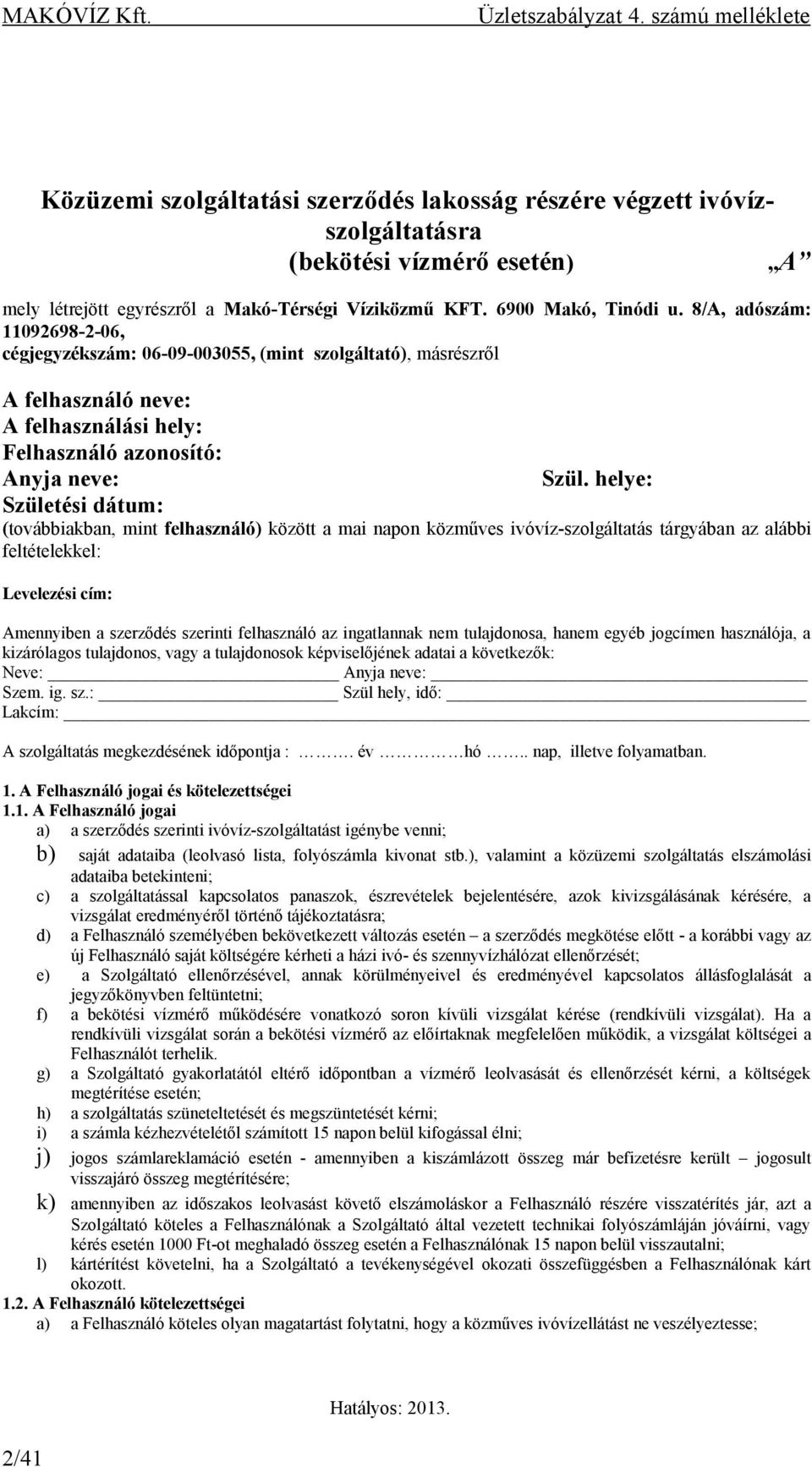 helye: Születési dátum: (továbbiakban, mint felhasználó) között a mai napon közműves ivóvíz-szolgáltatás tárgyában az alábbi feltételekkel: Levelezési cím: Amennyiben a szerződés szerinti felhasználó