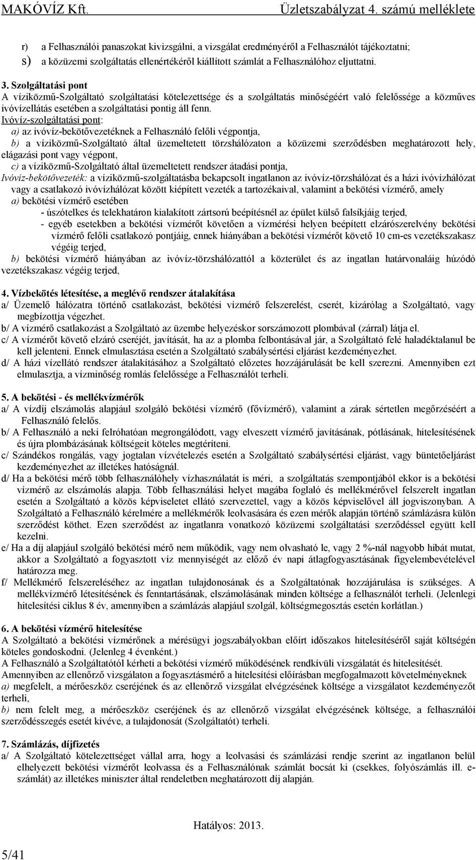 Ivóvíz-szolgáltatási pont: a) az ivóvíz-bekötővezetéknek a Felhasználó felőli végpontja, b) a víziközmű-szolgáltató által üzemeltetett törzshálózaton a közüzemi szerződésben meghatározott hely,