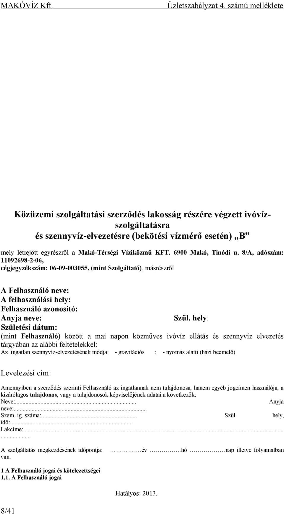 hely: Születési dátum: (mint Felhasználó) között a mai napon közműves ivóvíz ellátás és szennyvíz elvezetés tárgyában az alábbi feltételekkel: Az ingatlan szennyvíz-elvezetésének módja: - gravitációs