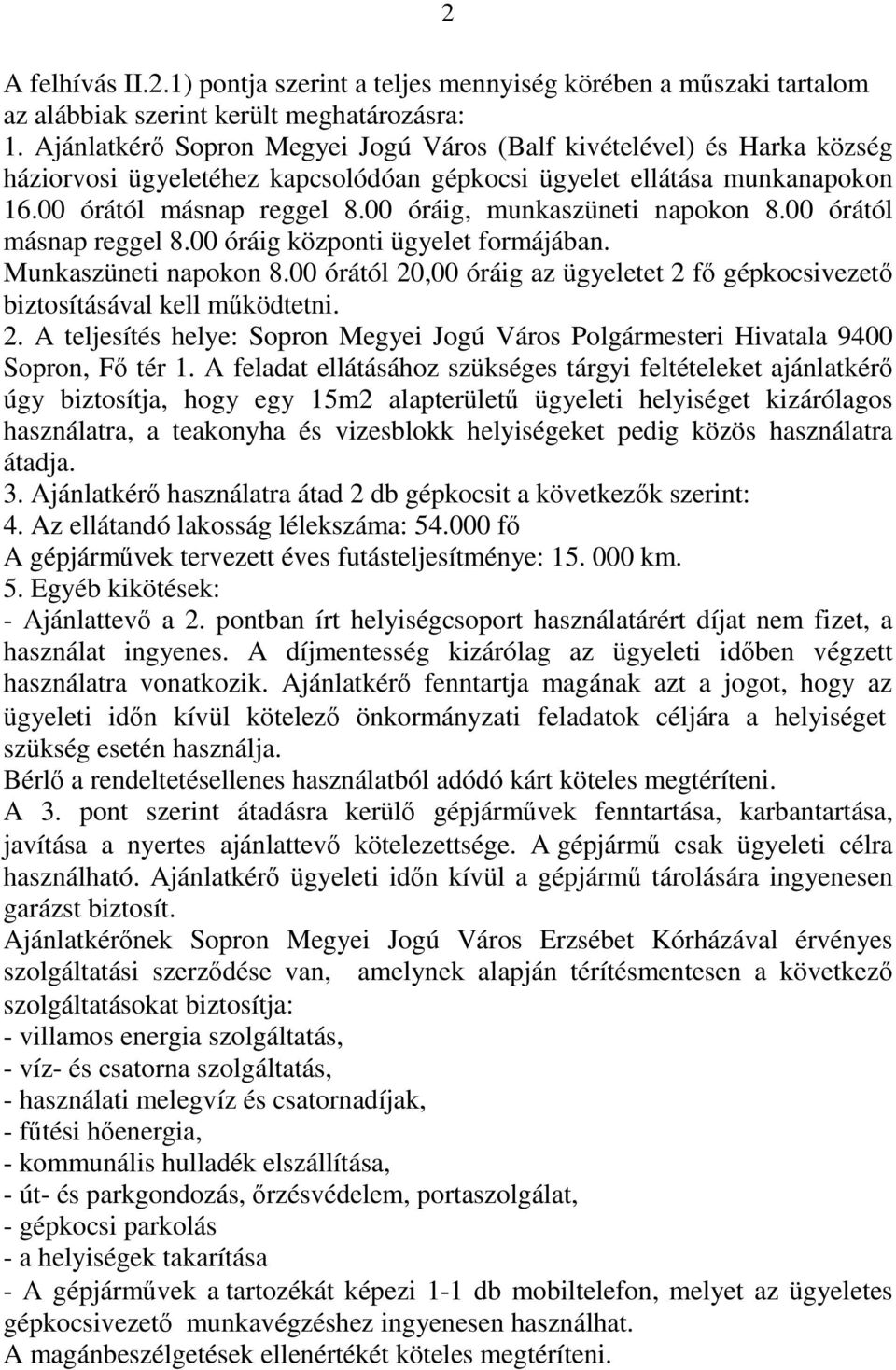 00 óráig, munkaszüneti napokon 8.00 órától másnap reggel 8.00 óráig központi ügyelet formájában. Munkaszüneti napokon 8.