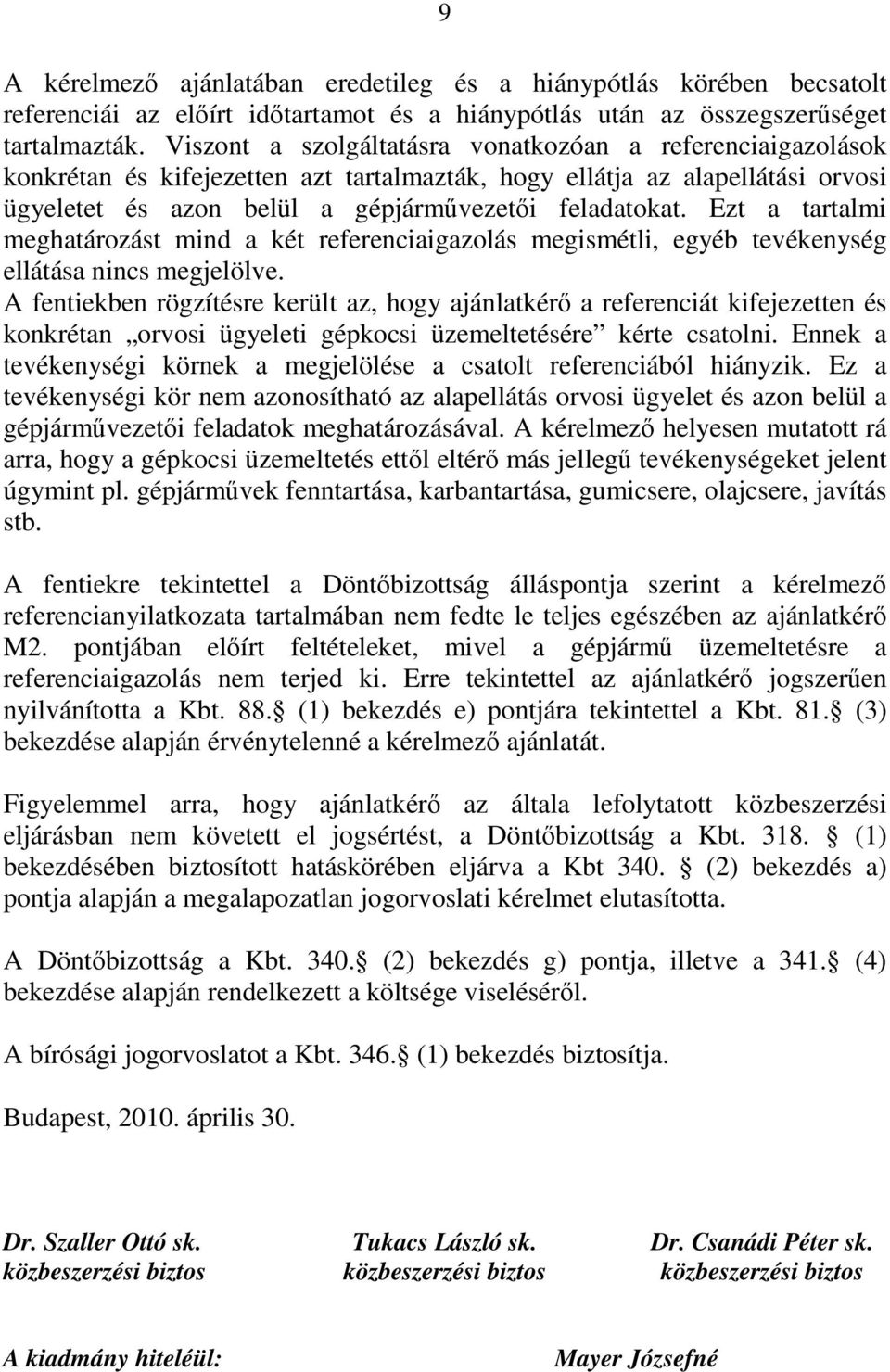 Ezt a tartalmi meghatározást mind a két referenciaigazolás megismétli, egyéb tevékenység ellátása nincs megjelölve.