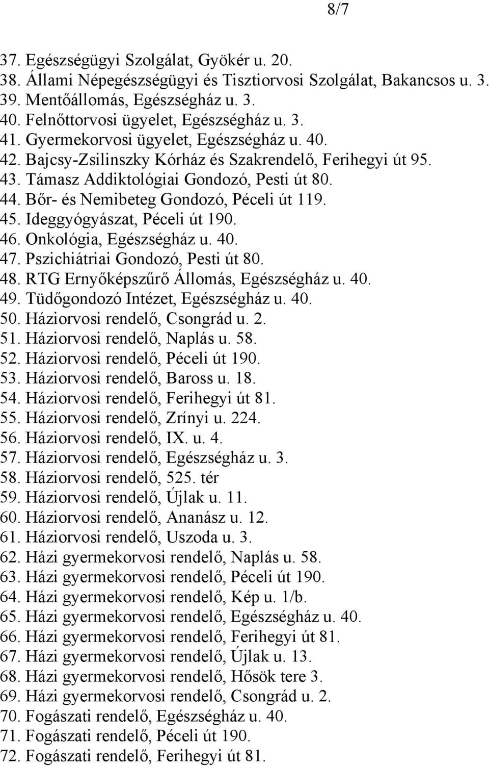 Ideggyógyászat, Péceli út 190. 46. Onkológia, Egészségház u. 40. 47. Pszichiátriai Gondozó, Pesti út 80. 48. RTG Ernyőképszűrő Állomás, Egészségház u. 40. 49. Tüdőgondozó Intézet, Egészségház u. 40. 50.