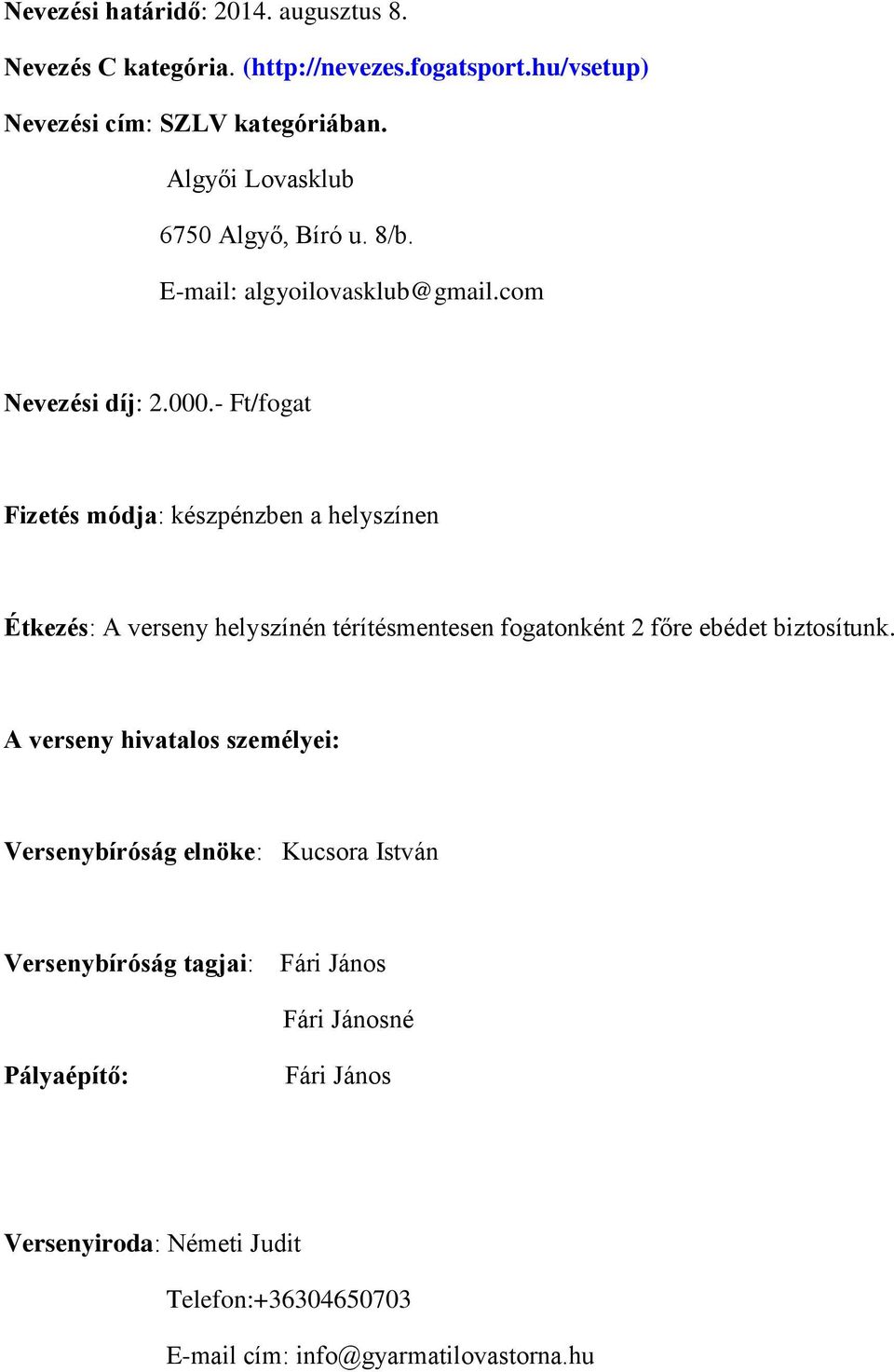 - Ft/fogat Fizetés módja: készpénzben a helyszínen Étkezés: A verseny helyszínén térítésmentesen fogatonként 2 főre ebédet biztosítunk.