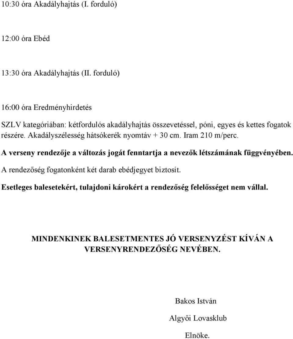 Akadályszélesség hátsókerék nyomtáv + 30 cm. Iram 210 m/perc. A verseny rendezője a változás jogát fenntartja a nevezők létszámának függvényében.