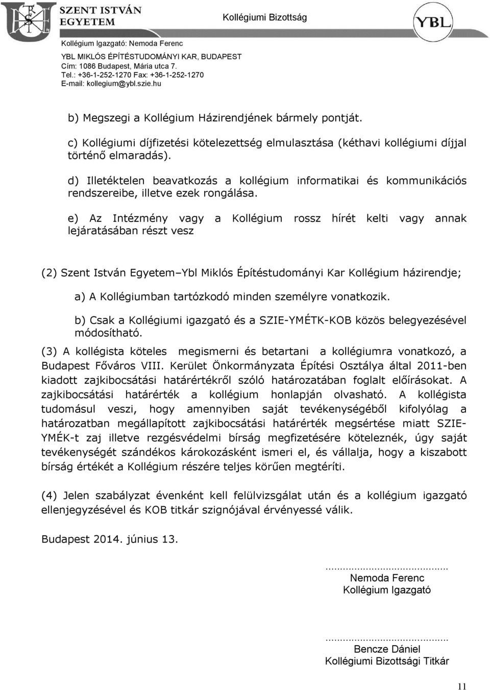 e) Az Intézmény vagy a Kollégium rossz hírét kelti vagy annak lejáratásában részt vesz (2) Szent István Egyetem Ybl Miklós Építéstudományi Kar Kollégium házirendje; a) A Kollégiumban tartózkodó