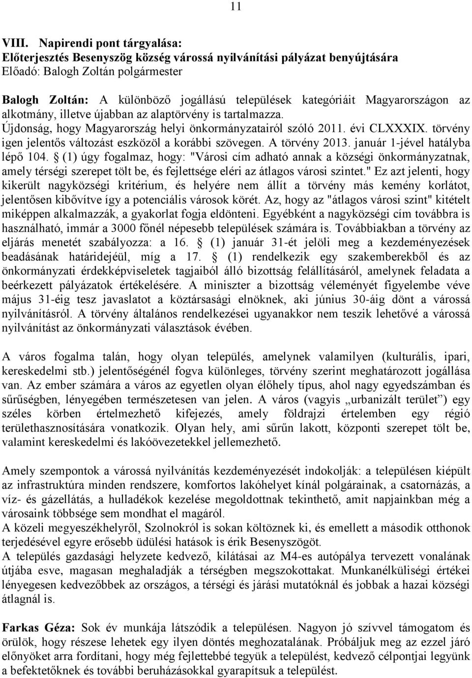 Magyarországon az alkotmány, illetve újabban az alaptörvény is tartalmazza. Újdonság, hogy Magyarország helyi önkormányzatairól szóló 2011. évi CLXXXIX.