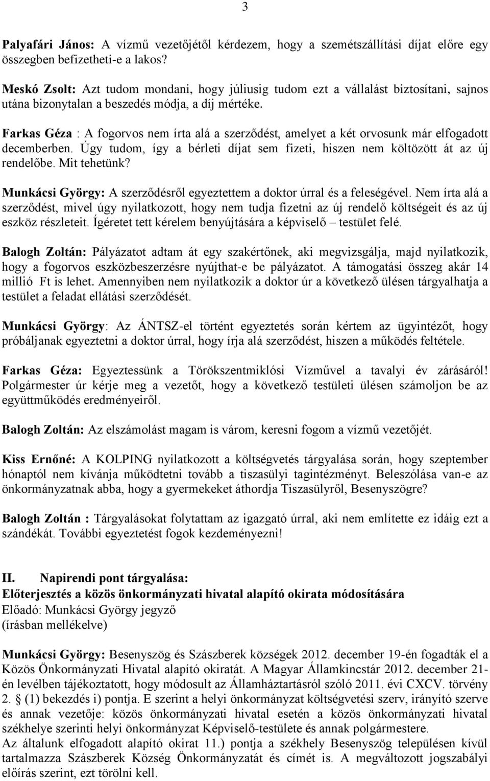 Farkas Géza : A fogorvos nem írta alá a szerződést, amelyet a két orvosunk már elfogadott decemberben. Úgy tudom, így a bérleti díjat sem fizeti, hiszen nem költözött át az új rendelőbe. Mit tehetünk?