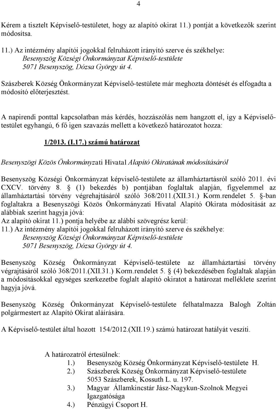 ) Az intézmény alapítói jogokkal felruházott irányító szerve és székhelye: Besenyszög Községi Önkormányzat Képviselő-testülete 5071 Besenyszög, Dózsa György út 4.