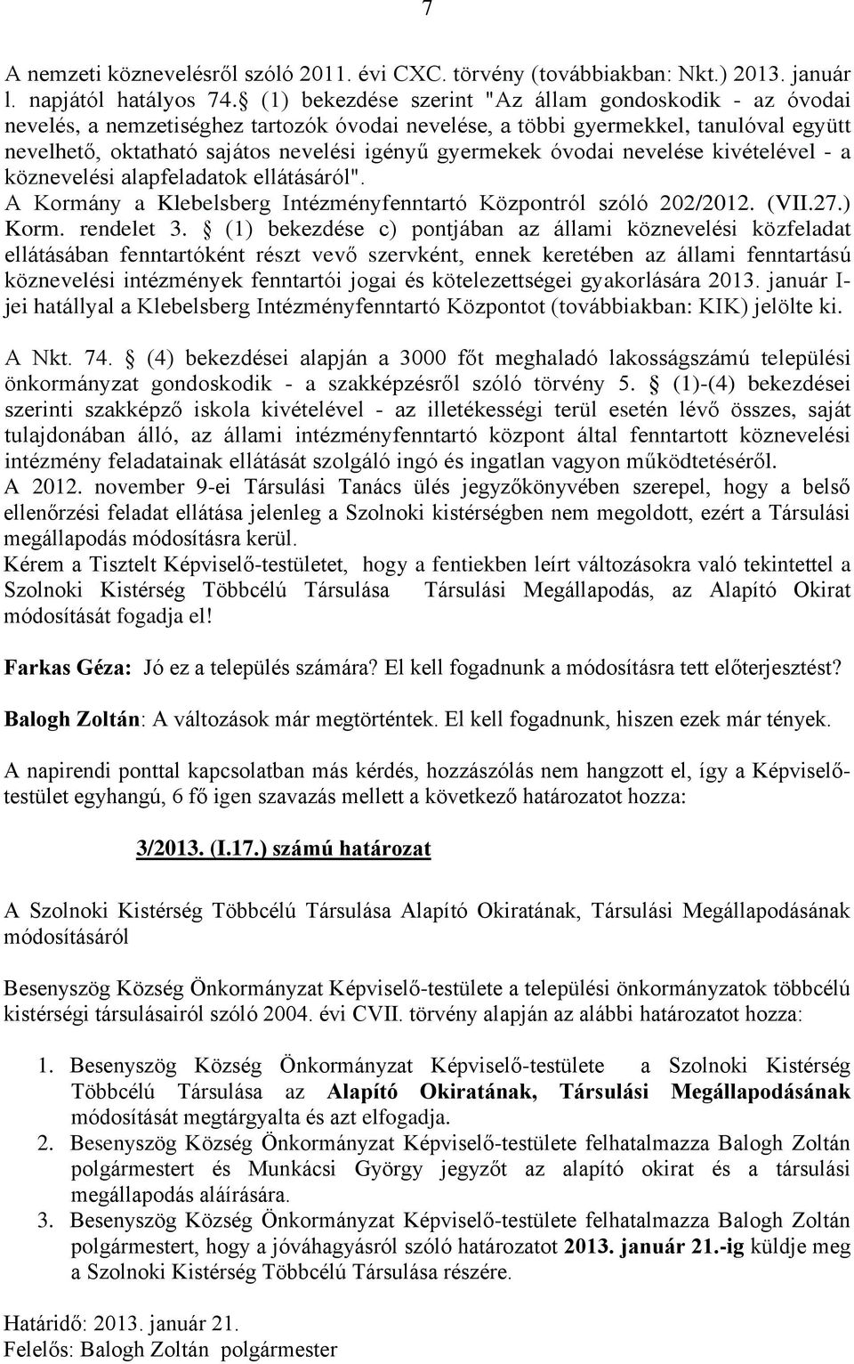 óvodai nevelése kivételével - a köznevelési alapfeladatok ellátásáról". A Kormány a Klebelsberg Intézményfenntartó Központról szóló 202/2012. (VII.27.) Korm. rendelet 3.