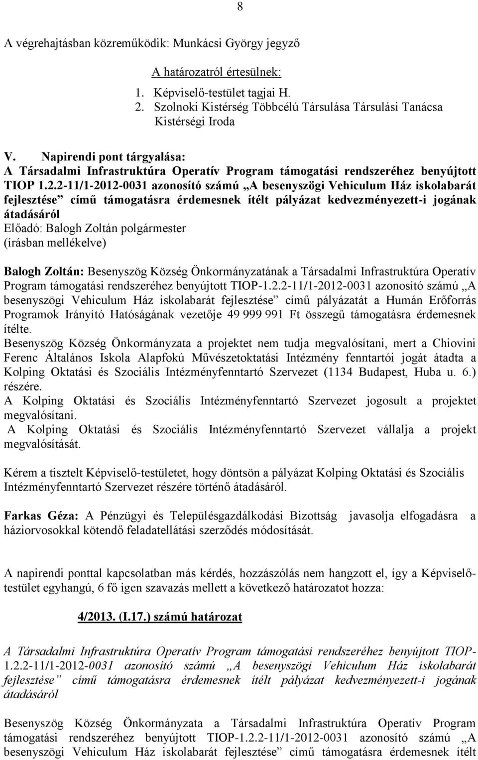 2-11/1-2012-0031 azonosító számú A besenyszögi Vehiculum Ház iskolabarát fejlesztése című támogatásra érdemesnek ítélt pályázat kedvezményezett-i jogának átadásáról Előadó: Balogh Zoltán polgármester