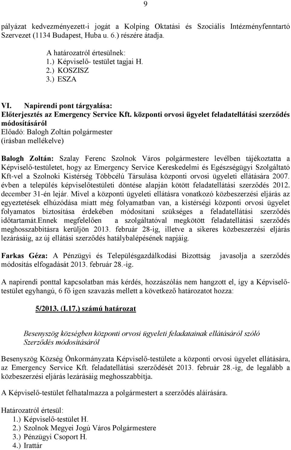 központi orvosi ügyelet feladatellátási szerződés módosításáról Előadó: Balogh Zoltán polgármester (írásban mellékelve) Balogh Zoltán: Szalay Ferenc Szolnok Város polgármestere levélben tájékoztatta