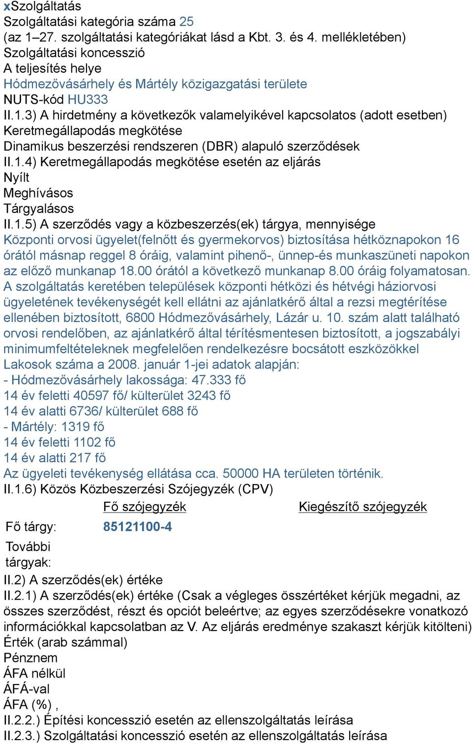 3) A hirdetmény a következők valamelyikével kapcsolatos (adott esetben) Keretmegállapodás megkötése Dinamikus beszerzési rendszeren (DBR) alapuló szerződések II.1.